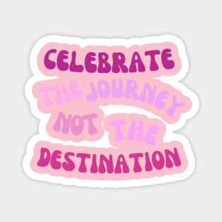 Celebrate the journey not the destination Magnet