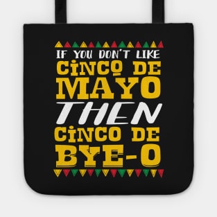 If You Don't Like Cinco De Mayo Then Cinco De Bye-o Tote