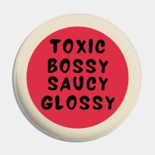 Toxic bossy saucy glossy Pin