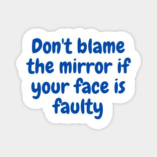 Don't blame the mirror if your face is faulty t-shirt STICKERS TAPESTRIES Magnet