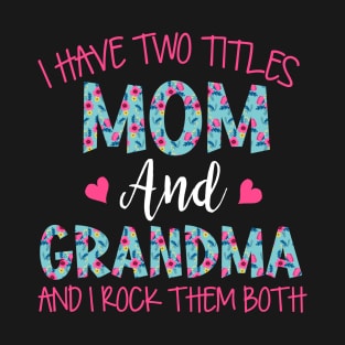 I Have Two Titles Mom And Grandma Floral Funny Grandma T-Shirt