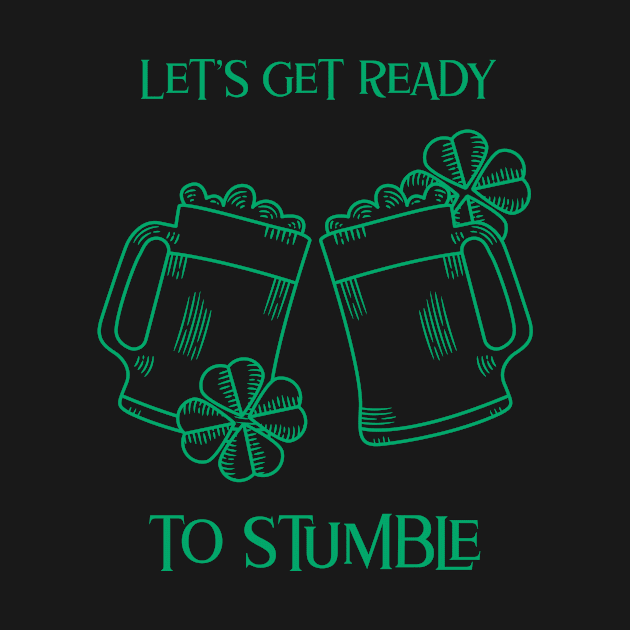 Let's Get Ready To Stumble- Irish Drinking Humor by IceTees