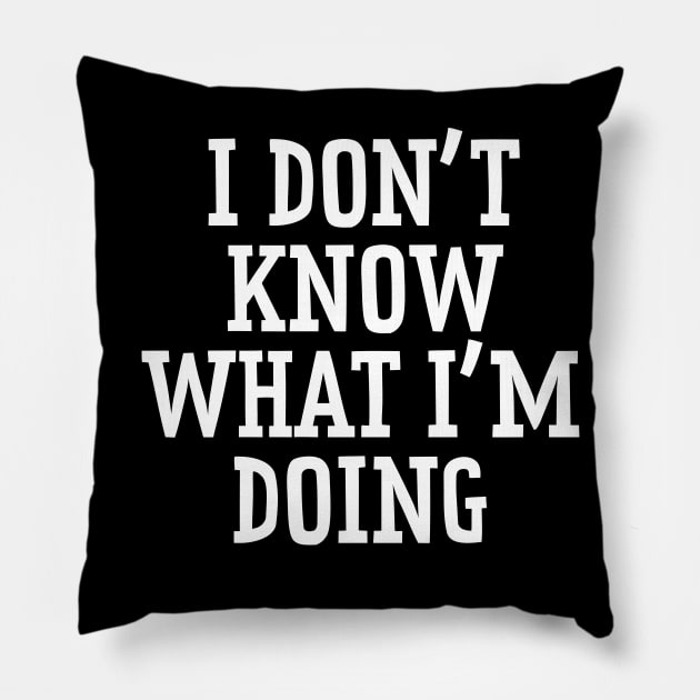 I Don't Know What I'm Doing Pillow by n23tees