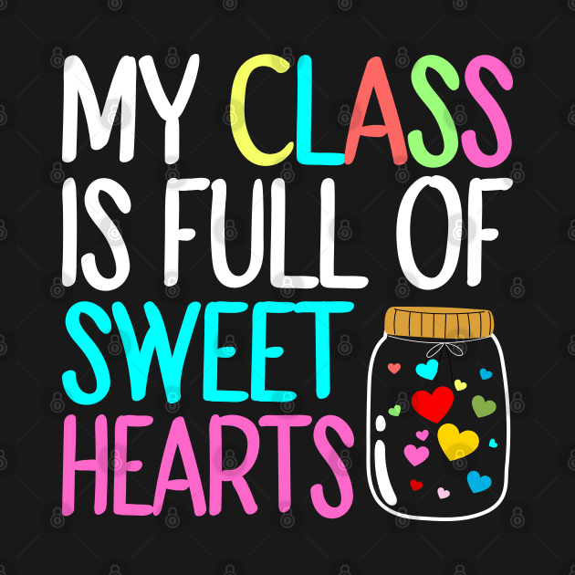 My Class Is Full Of Sweet Hearts, Valentines Day Teacher by DragonTees