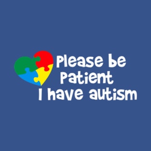 please be patient i have autism T-Shirt