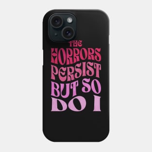 The Horrors Persist But So Do I Phone Case