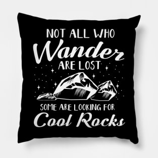 Not All Who Wander Are Lost Some Are Looking For Cool Rocks Pillow