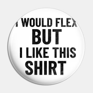 I Would Flex, But I Like This Shirt Pin