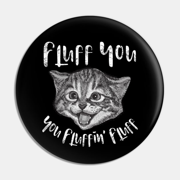 Fluff You You Fluffin' Fluff Funny Cat Kitten Humor Pin by threefngrs