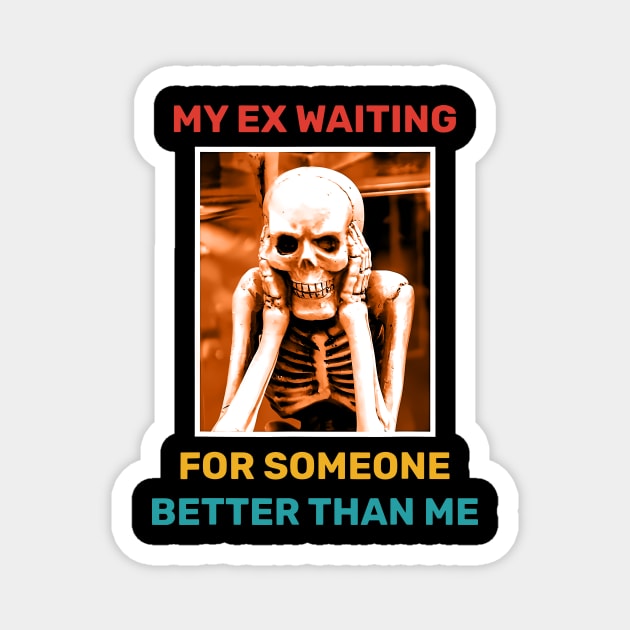 My Ex Waiting For Someone Better Than Me Magnet by veranslafiray