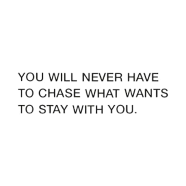 You Will Never Have To Chase What Wants To Stay With You by Switch-Case