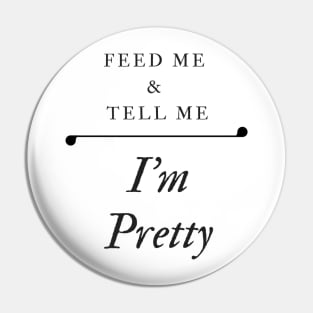 Feed Me and Tell Me I'm Pretty Pin