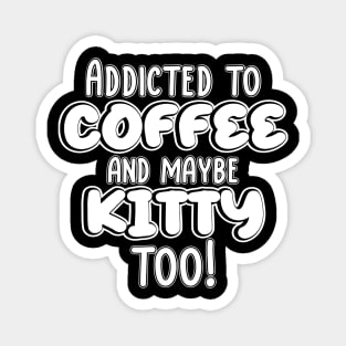 Addicted to coffee and maybe kitty too! Magnet