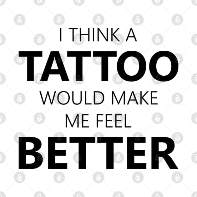 i think a tattoo would make me feel better by mdr design