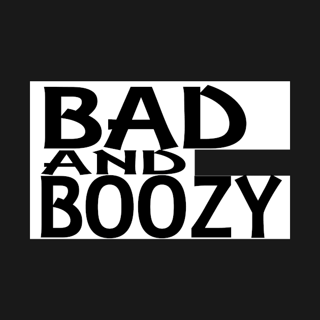 Bad And Boozy T-shirt by Dezine