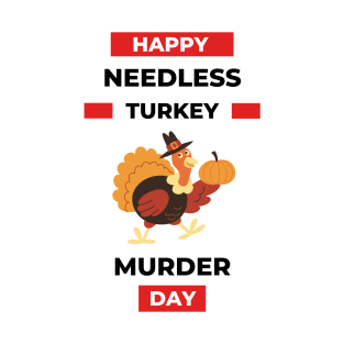 Thanksgiving- Happy Needless Turkey Murder Day T-Shirt