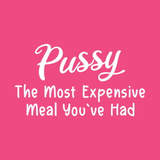 Offensive Adult Humor Cool Pussy The Most Expensive Meal You've Had T-Shirt