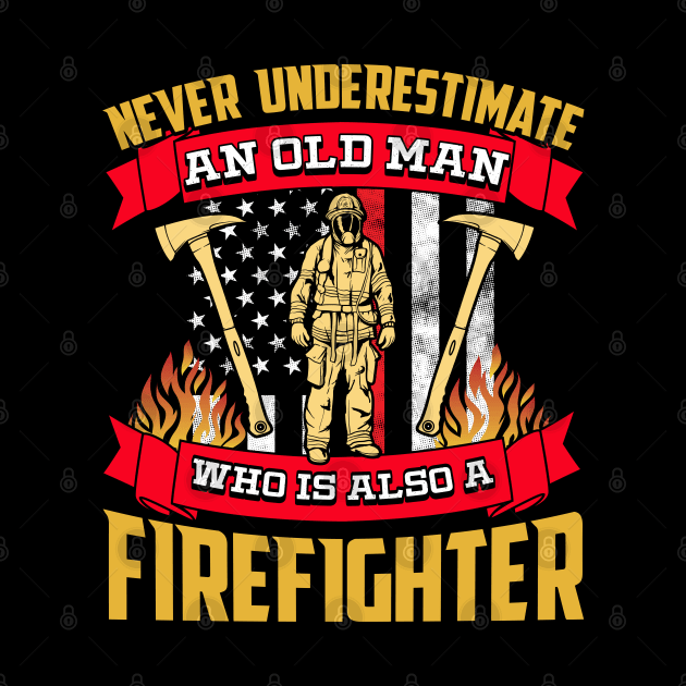 Firefighter - Never Underestimate An Old Man Who Is Also A Firefighter by Kudostees