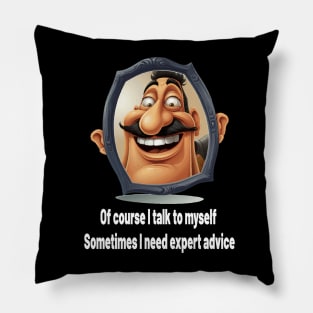 Of course, I talk to myself. Sometimes I need expert advice Pillow