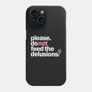 Please do not feed the delusions Phone Case