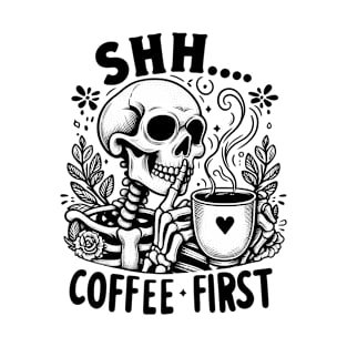 Shh coffee first Funny Skeleton Quote Hilarious Sayings Humor Gift T-Shirt