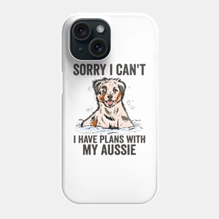 Sorry Cant I Have Plans With My Aussie Dog Phone Case