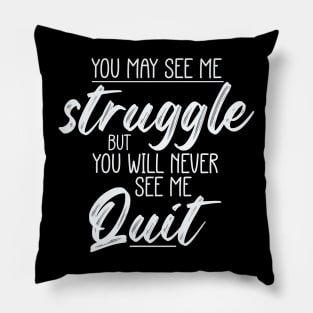 You May See Me Struggle But You Will Never See Me Quit Pillow