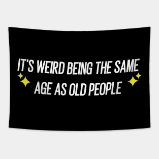 IT'S WEIRD BEING THE SAME AGE AS OLD PEOPLE Tapestry