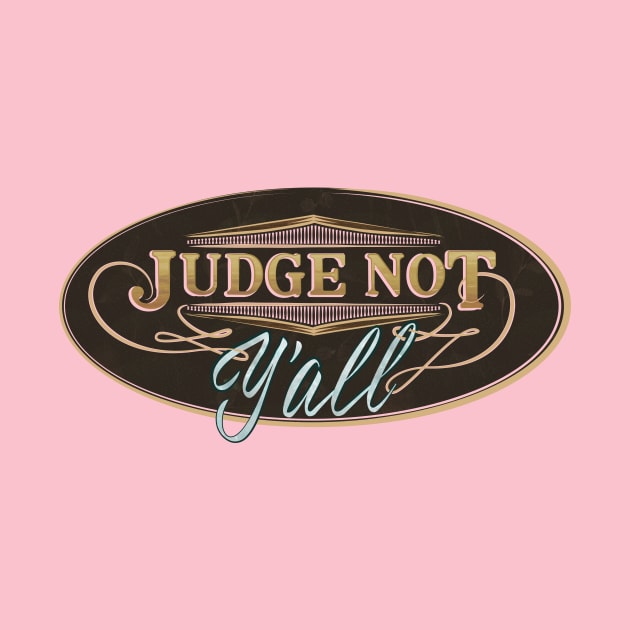 Judge Not Y'all - Don't judge me southern attitude by GulfGal