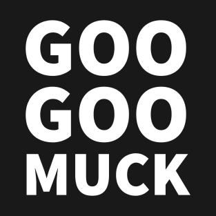 Goo goo muck T-Shirt