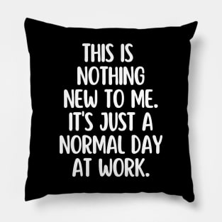 Just a normal day at work Pillow