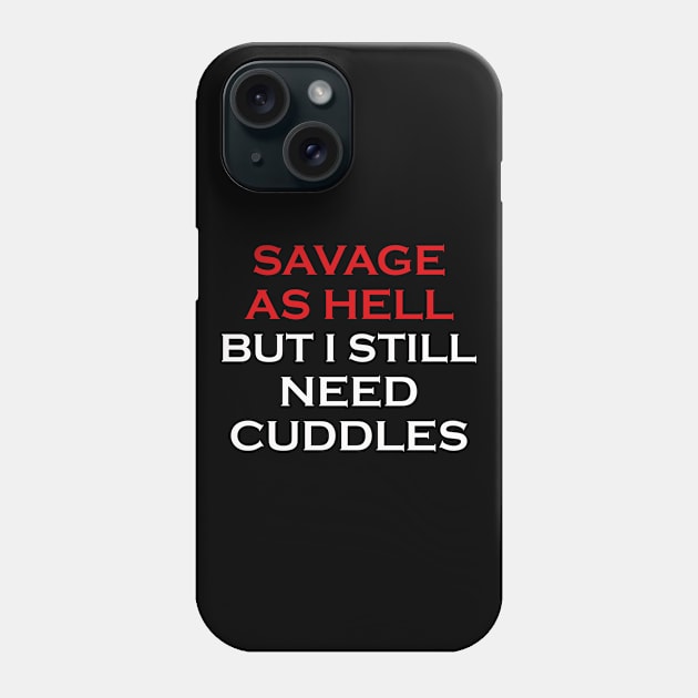 Savage As Hell But I Still Need Cuddles Shirt Phone Case by mo designs 95