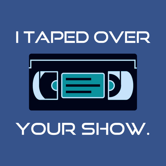 Discover 80s Nostalgia I Taped Over Your Show - 80s - T-Shirt