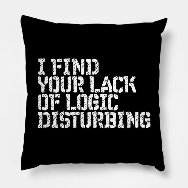 I Find You Lack Of Logic Disturbing Sarcastic Pillow by RedYolk