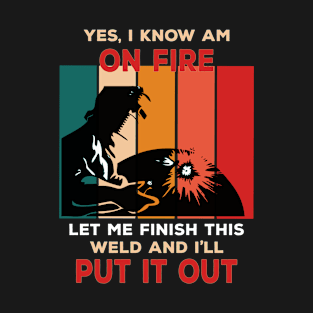 I Know I Am On Fire - Funny Welder T-Shirt