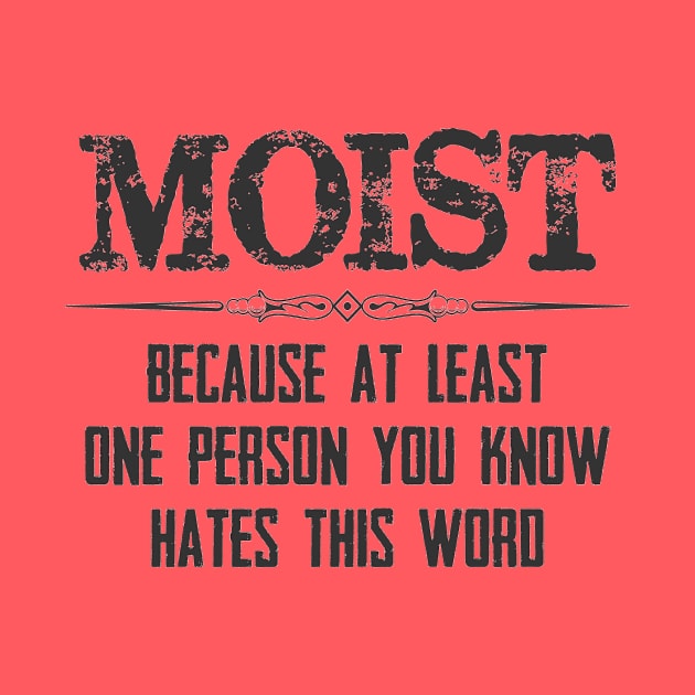 Moist - Because One Person You Know Hates This Word Funny Moist Novelty Gift Ideas by merkraht