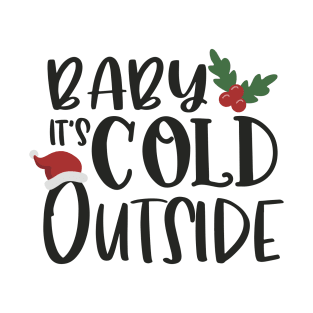 Baby It's Cold Outside - Christmas quotes T-Shirt