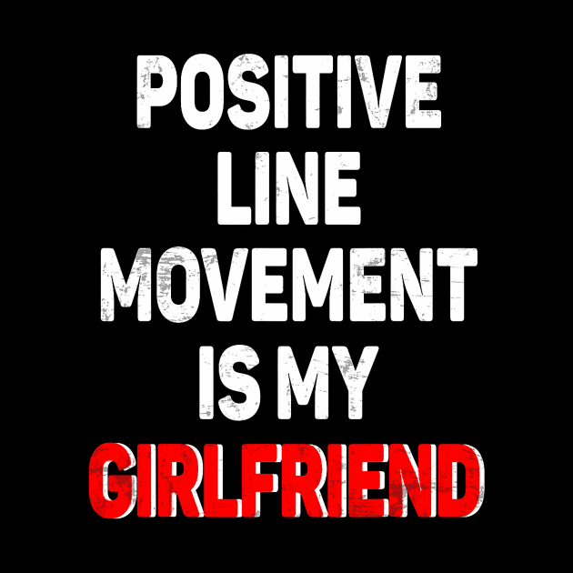 Positive Line Movement Is My Girlfriend Funny Humor Retro by Neldy