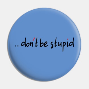 Don't Be Stupid Pin