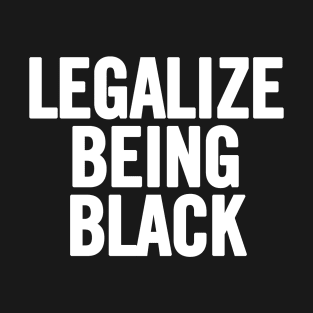 Legalize Being Black T-Shirt