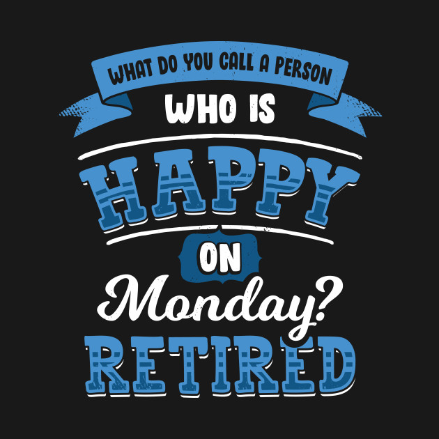 Discover What Do You Call A Person Who Is Happy On Monday - Retirement - T-Shirt