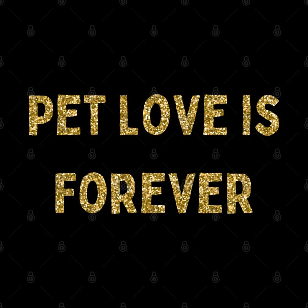 Pet Love is Forever, Love Your Pet Day, Gold Glitter by DivShot 