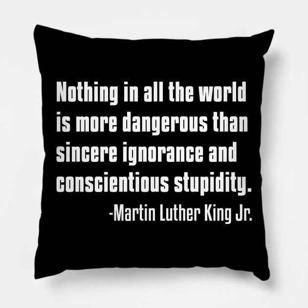 There is nothing more dangerous than sincere ignorance...Black History, MLKJ Quote Pillow by UrbanLifeApparel