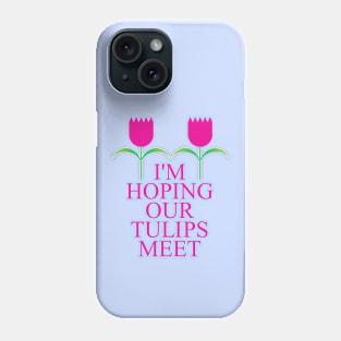 Hoping our Tulips Meet Phone Case