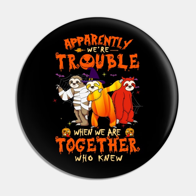 Apparently We're Trouble When We Are Together tshirt  Sloth Halloween T-Shirt Pin by American Woman