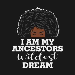 I am my ancestors wildest dream, black woman, African American, Black Girl MAgic T-Shirt