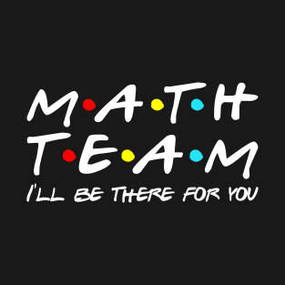 Math Team I'll Be There For You T-Shirt