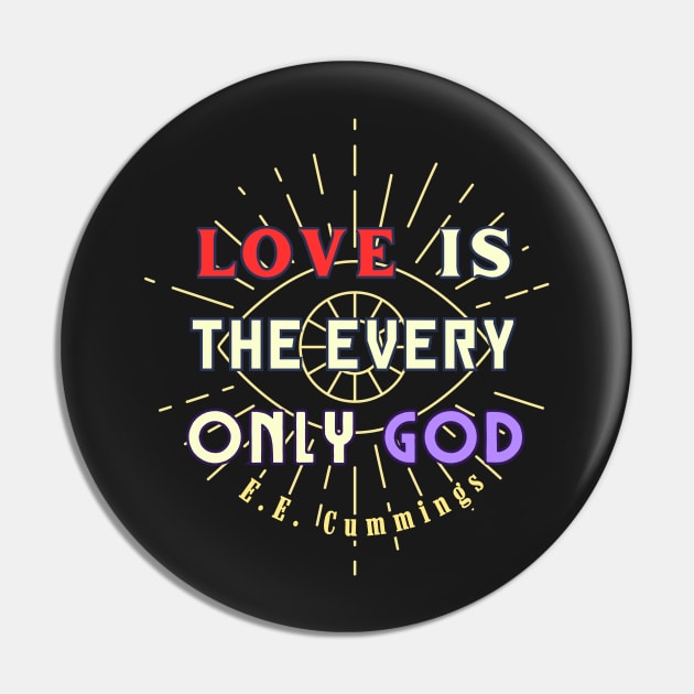 Copy of E. E. Cummings: Love is the every only God Pin by artbleed