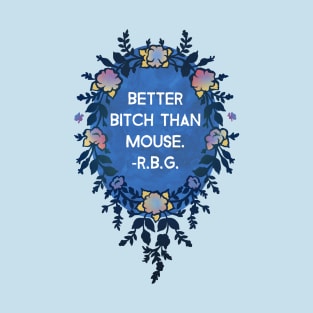 Ruth Bader Ginsburg, Better Bitch Than Mouse T-Shirt