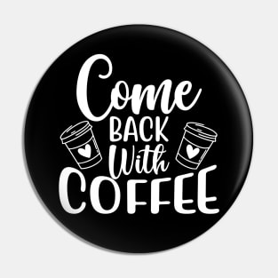 Come Back With Coffee. Funny Coffee Lover Saying. Pin